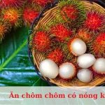 Ăn chôm chôm có nóng không? Có gây nổi mụn không?