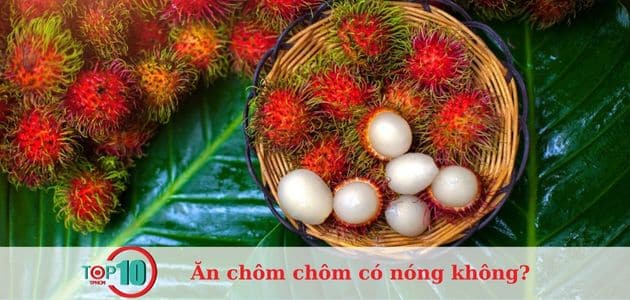 Ăn chôm chôm có nóng không? Có gây nổi mụn không?