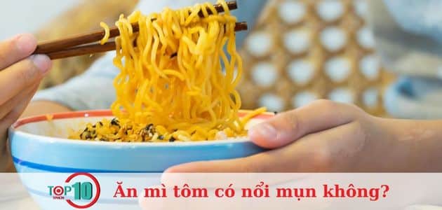 Ăn mì tôm có nổi mụn không? Cách để ăn mì tôm không bị mọc mụn