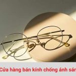 Cửa hàng bán kính chống ánh sáng xanh uy tín ở TPHCM