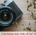 Top 13 cửa hàng máy ảnh cũ tại TPHCM chất lượng, giá rẻ