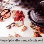 Shop sỉ phụ kiện trang súc giá rẻ ở TPHCM