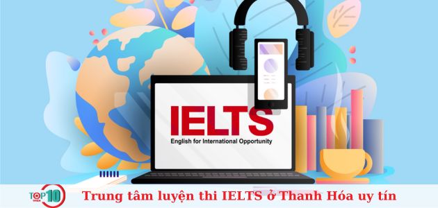 Top 10 trung tâm luyện thi IELTS ở Thanh Hóa uy tín, tốt nhất