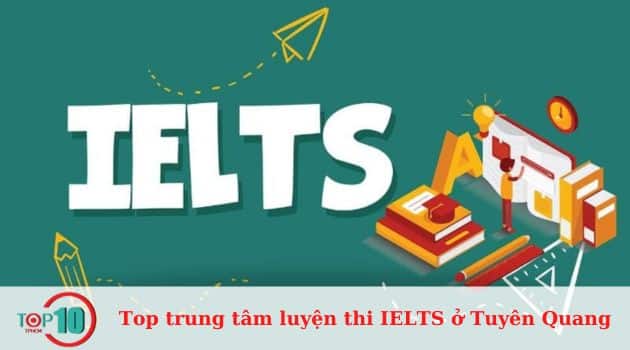 Top 8 trung tâm luyện thi IELTS ở Tuyên Quang uy tín, tốt nhất