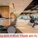Top 10 phòng gym ở Bình Thạnh chất lượng, giá rẻ nhất