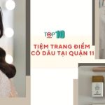 Các tiệm trang điểm cô dâu ở Quận 11 đẹp, uy tín nhất