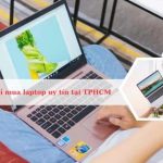 Top Địa chỉ mua laptop uy tín, giá tốt ở TPHCM