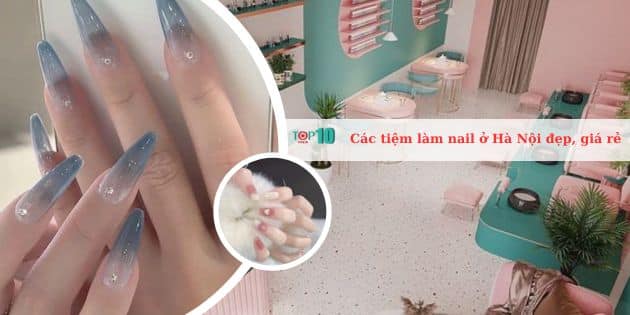 Top 10 Tiệm làm nail tại Hà Nội chất lượng, giá rẻ nhất