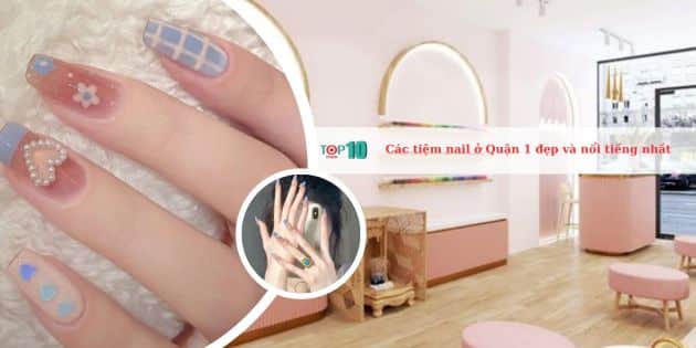 Các tiệm nail ở Quận 1 đẹp và nổi tiếng nhất