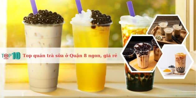 Top các quán trà sữa ở Quận 8 ngon, rẻ, nổi tiếng