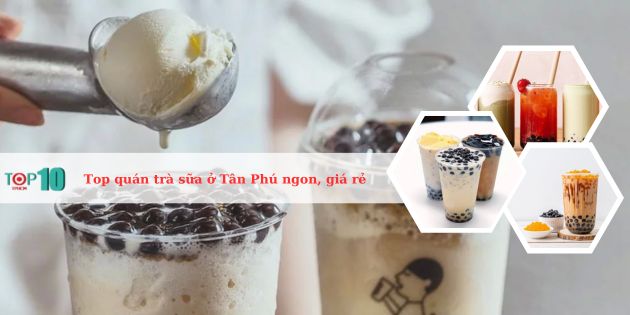 Top các quán trà sữa ở quận Tân Phú ngon, rẻ, nổi tiếng