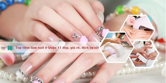 Top 10 tiệm làm nail ở Quận 11 đẹp, giá rẻ, dịch vụ tốt