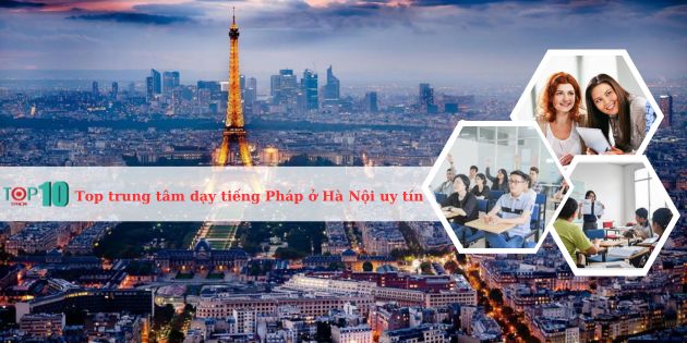 Top 10 trung tâm dạy tiếng Pháp ở Hà Nội uy tín, tốt nhất