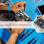 Top các địa chỉ sửa chữa Macbook ở Sài Gòn uy tín nhất