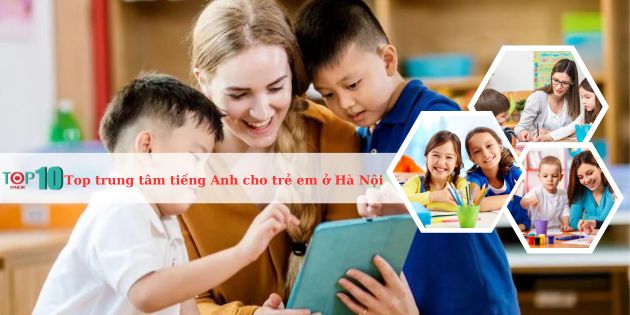 Top 14 trung tâm tiếng Anh cho trẻ em ở Hà Nội uy tín, tốt nhất