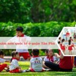 Top các trường mầm non quốc tế uy tín nhất tại Tân Phú - TPHCM