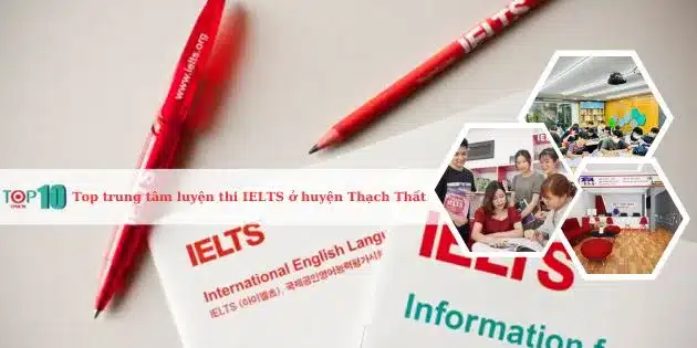 Top 6 trung tâm luyện thi IELTS ở huyện Thạch Thất, Hà Nội tốt nhất