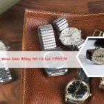 Top địa điểm mua bán đồng hồ cũ tại Sài Gòn uy tín, giá tốt