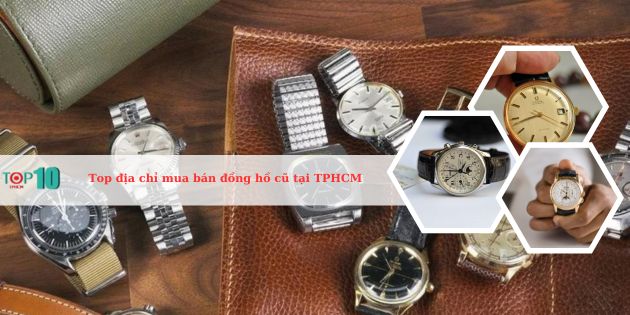 Top địa điểm mua bán đồng hồ cũ tại Sài Gòn uy tín, giá tốt
