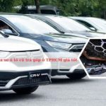 Top địa chỉ mua bán xe ô tô cũ trả góp lãi suất thấp