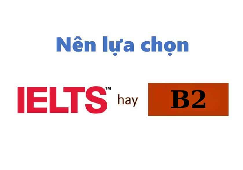 Nên thi bằng tiếng Anh B2 hay IELTS?