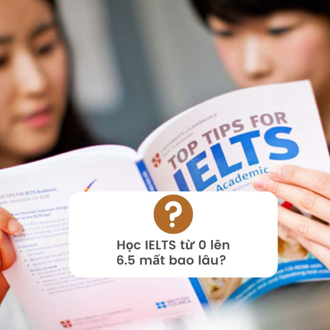 Học IELTS từ 0 lên 6.5 mất bao nhiêu thời gian? Lộ trình học IELTS từ 0 - 6.5 hiệu quả