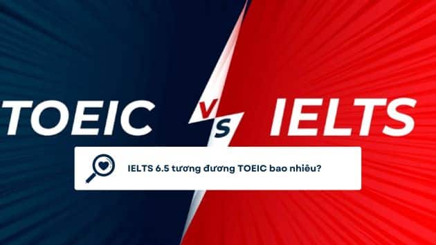 [Giải đáp] IELTS 6.5 tương đương TOEIC bao nhiêu?