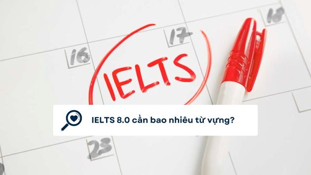 [Giải đáp] IELTS 8.0 cần bao nhiêu từ vựng?