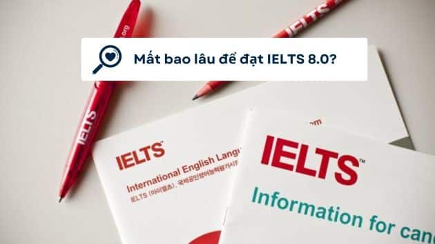 [Giải đáp] Mất bao lâu để đạt IELTS 8.0?