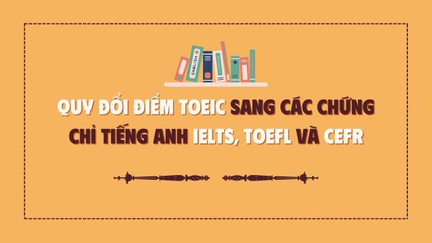 Bảng chuyển đổi thang điểm TOEIC TOEFL và IELTS